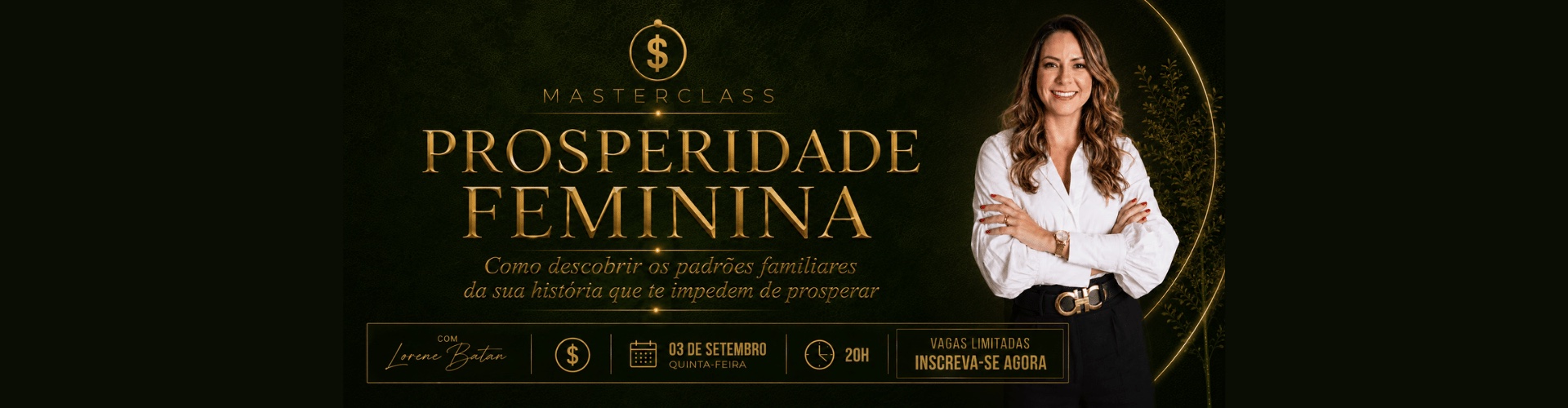 Masterclass Prosperidade Feminina — como descobrir os padrões familiares da sua história que te impedem de prosperar · 03 de setembro, quinta-feira, 20h · com Lorene Batan